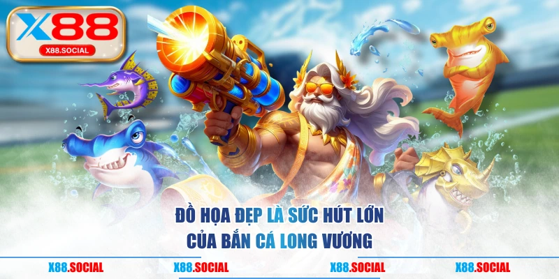 Đồ họa đẹp là sức hút lớn của Bắn Cá Long Vương